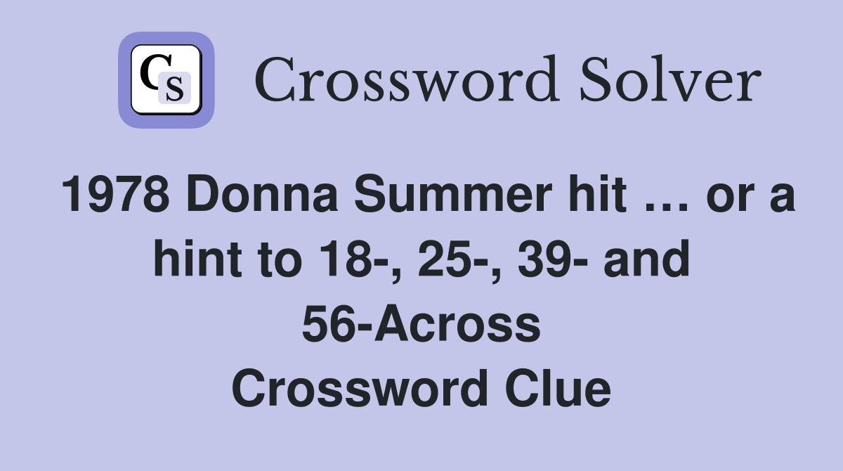1978 Donna Summer hit … or a hint to 18, 25, 39 and 56Across